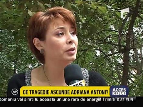 Ce tragedie ascunde Adriana Antoni?