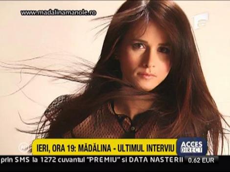 Ultimul interviu al Madalinei, cu cateva ore inainte de moarte