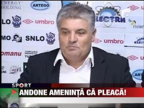Andone ameninta ca pleaca