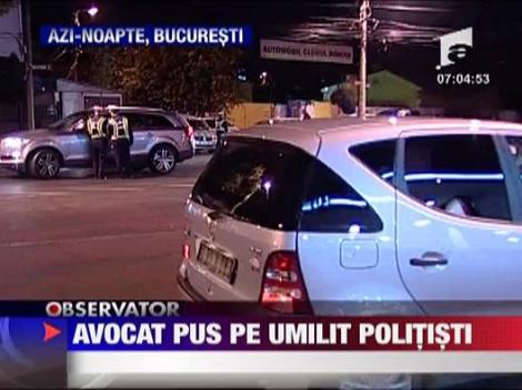 Avocat pus pe umilit politisti