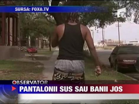 Pantalonii sus sau banii jos!