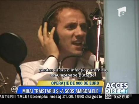 Mihai Traistariu si-a scos amigdalele, pentru 900 de euro
