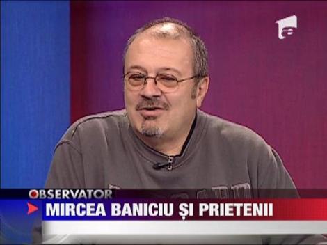 Mircea Baniciu si prietenii