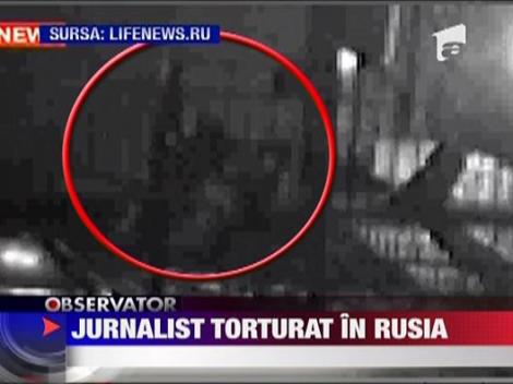 Jurnalist torturat in Rusia