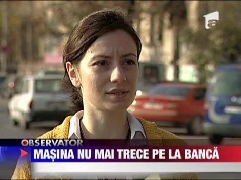 Masina nu mai trece pe la banca
