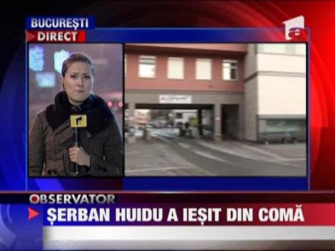 Serban Huidu a iesit din coma