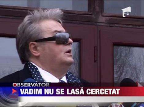 Vadim nu se lasa cercetat