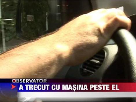 S-a razbunat, calcandu-l cu masina