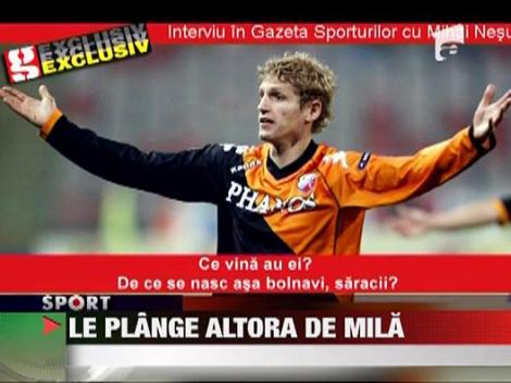 Mihai Nesu le plange altora de mila!