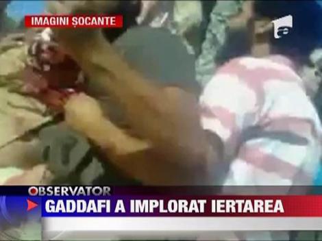 IMAGINI SOCANTE! Muammar Gaddafi a implorat iertarea