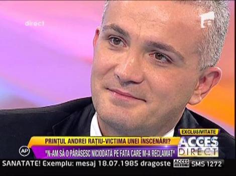 Printul Andrei Ratiu: "N-am sa o parasesc niciodata pe fata care m-a reclamat"