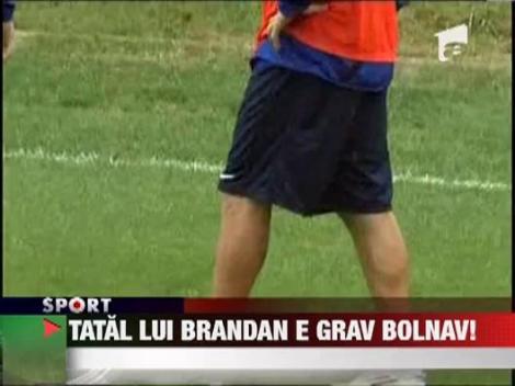 Tatal lui Brandan este grav bolnav