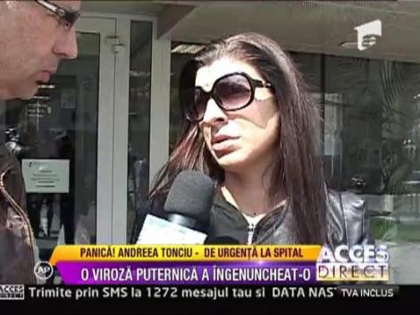 Andreea Tonciu a ajuns de urgenta la spital