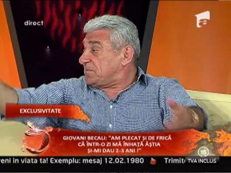 Giovani Becali: "Am plecat si de frica ca intr-o zi ma inhata astia si-mi dau 2-3 ani!"