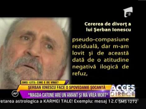 Serban Ionescu: "Magda Catone are un amant si ma vrea mort!"
