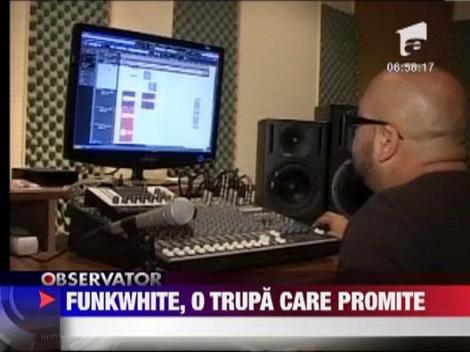 Membrii trupei Funkwhite se pregatesc sa dea lovitura pe piata muzicala romaneasca