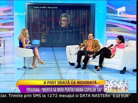 Prigoana: "Merita sa mori pentru mama copiilor tai"