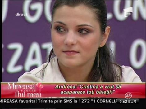Andreea: "Cristina a vrut sa acapareze toti baietii"