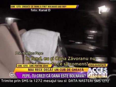 Pepe, neinteresat de starea de sanatate a Oanei Zavoranu