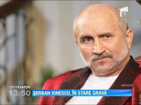 Serban Ionescu, internat de urgenta la terapie intensiva