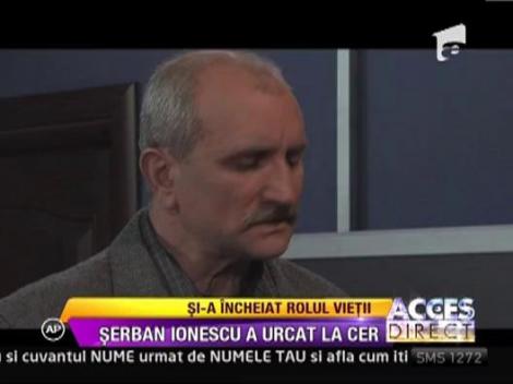 Serban Ionescu si-a incheiat rolul vietii