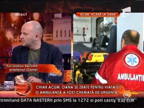 Razvan, prietenul Oanei: "Nu este nimic grav. Ambulanta a venit pentru a i se administra medicamentatia"