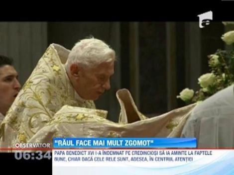 Papa Benedict al XVI-lea i-a indemnat pe credinciosi sa-si indrepte atentia spre faptele bune