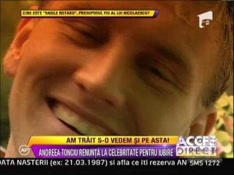Andreea Tonciu renunta la celebritate pentru iubire