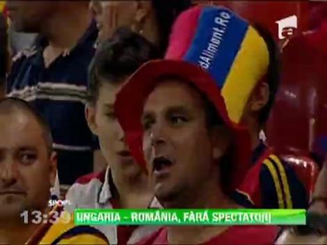 Ungaria - Romania, fara spectatori!