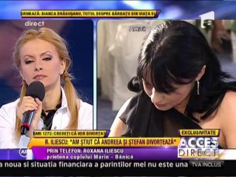 Roxana Iliescu: "Am stiut ca Andreea si Stefan divorteaza"