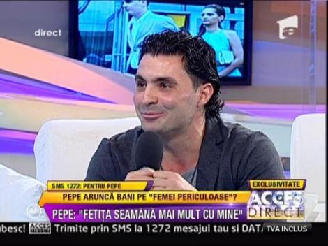 Pepe: "Fetita seamana mai mult cu mine"