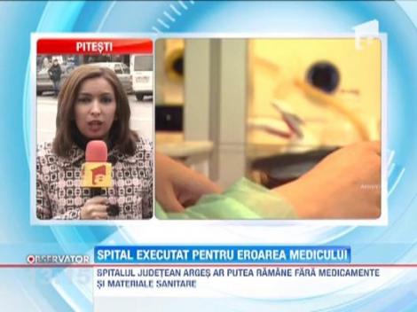 Spitalul Judetean Arges, executat pentru eroarea unui medic. Institutia ar putea ramane fara medicamente si materiale sanitare