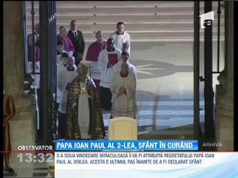 Papa Ioan Paul al doilea va fi declarat, in curand, Sfant