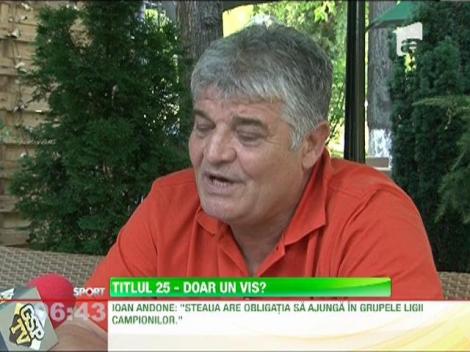 Ioan Andone: "Steaua are obligatia sa ajunga in grupele Ligii Campionilor"