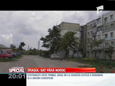 Stefanestiul, orasul-sat fara noroc