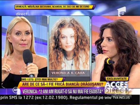 Veronica A. Cara: "2 ani am rugat-o pe Bianca sa nu mai fie egoista"