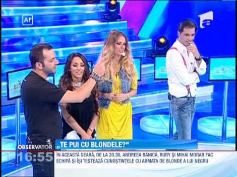 Andreea Banica, Ruby si Mihai Morar fac echipa si isi testeaza cunostintele cu blondele lui Dan Negru