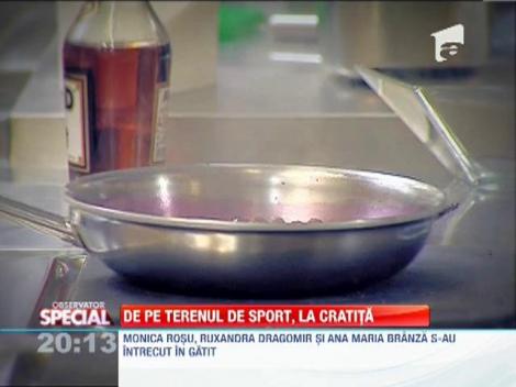 Monica Rosu, Ruxandra Dragomir si Ana-Maria Branza s-au intrecut la gatit
