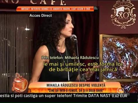 Mihaela Radulescu, despre violenta: "Cine da intr-o femeie o data, da si a doua oara!"