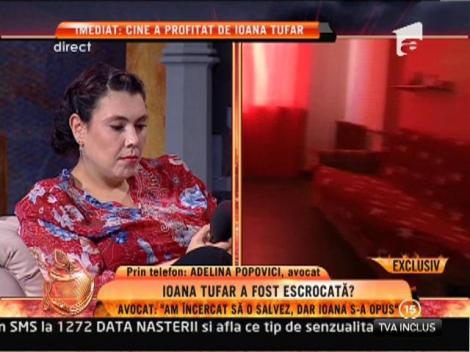 Adelina Popovici, avocat: "Am incercat sa o salvez, dar Ioana Tufar s-a opus!"