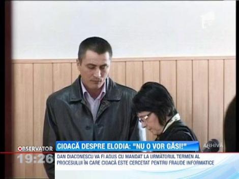 Cristian Cioaca, despre Elodia: "Nu o vor gasi"
