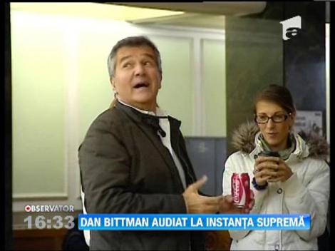 Dan Bittman audiat la instanţa supremă