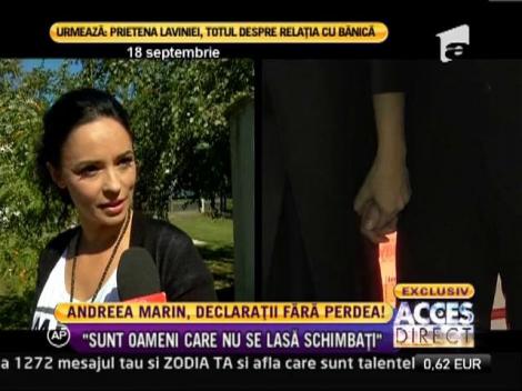 Andreea Marin: "Sunt oameni care nu se lasă schimbaţi"