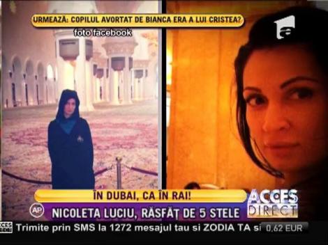 Nicoleta Luciu, răsfăţ de 5 stele în Dubai