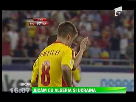 Jucăm cu Algeria și Ucraina