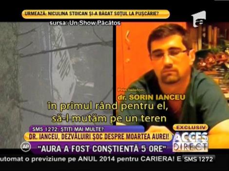 Medicul Sorin Ianceu: "Aura nu-şi putea mişca mâinile şi picioarele. A fost conştientă aproape 5 ore"