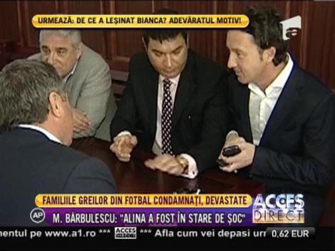 Familiile greilor din fotbal condamnaţi, devastate!