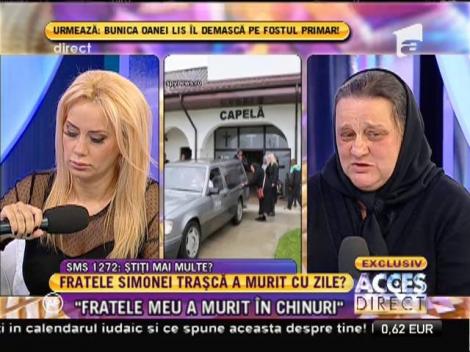 Simona Traşcă: "Fratele meu a murit in chinuri"