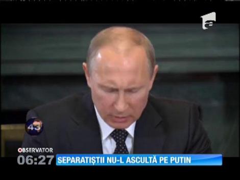 Separatiştii din Ucraina nu-l ascultă pe Vladimir Putin