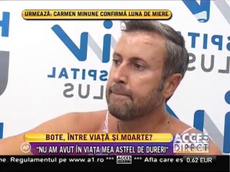 ÎN LACRIMI! Bote, declarații de pe patul de spital: ”Nu am avut în viaţa mea astfel de dureri!”